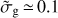 ${\tilde \sigma _{\rm{g}}} \simeq 0.1$