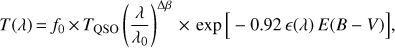 $$T\left( \lambda \right) = {f_0} \times {T_{{\rm{QSO}}}}{\left( {{\lambda \over {{\lambda _0}}}} \right)^{\Delta \beta }} \times \exp \left[ { - 0.92\; \in \left( \lambda \right)E\left( {B - V} \right)} \right],$$