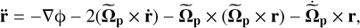 $ \begin{aligned} \mathbf{\ddot{r}=-\nabla \phi } -2{(\widetilde{\mathbf{\Omega }}_\mathbf p \times \mathbf{\dot{r}})}-{\widetilde{\mathbf{\Omega }}_\mathbf p \times (\widetilde{\mathbf{\Omega }}_\mathbf p \times \mathbf{r})}-\dot{\widetilde{\mathbf{\Omega }}}_\mathbf p \times \mathbf r , \end{aligned} $
