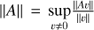 $ ||A|| = \mathop {\sup }\limits_{v \ne 0} \frac{{||Av||}}{{||v||}} $