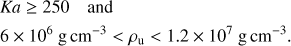 $\begin{aligned}&{Ka}\ge 250\quad \text{ and} \nonumber \\&6\times 10^6~\text{ g}\,\text{ cm}^{-3} < \rho _\text{ u} < 1.2\times 10^7~\text{ g}\,\text{ cm}^{-3}. \end{aligned} $