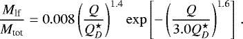 \begin{equation*} {M_{\textrm{lf}}\over M_{\textrm{tot}}} = 0.008 \left({Q\over Q^{\star}_D}\right)^{1.4} \exp\left[-\left({Q\over 3.0Q^{\star}_D}\right)^{1.6}\right]\,. \end{equation*}