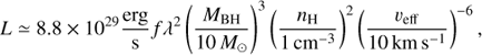 $$ \begin{aligned} L \simeq 8.8 \times {10^{29}}\frac{{\mathrm{{erg}}}}{\mathrm{{s}}}f{\lambda ^2}{\left( {\frac{{{M_{\mathrm{{BH}}}}}}{{10 {M_ \odot }}}} \right)^3}{\left( {\frac{{{n_{\rm {H}}}}}{{1 \,\mathrm{{c}}{\mathrm{{m}}^{ - 3}}}}} \right)^2}{\left( {\frac{{{v_{\mathrm{{eff}}}}}}{{10 \,\mathrm{{km}} \,{\mathrm{{s}}^{ - 1}}}}} \right)^{ - 6}}, \end{aligned} $$