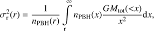 $$ \begin{aligned} \sigma _{\rm r}^2(r) =\frac{1}{{{n_{\mathrm{PBH}}}(r)}}\,\int \limits _{\rm {r}}^\infty {{n_{\mathrm{PBH}}}(x)} \frac{{G{M_{\mathrm{tot}}}(<x)}}{{{x^2}}}\mathrm{d}x \end{aligned} $$