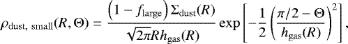 \begin{equation*} \rho_{\mathrm{dust,\ small}}(R,{\mathrm\Theta}) = \frac{\left(1-f_{\mathrm{large}}\right){\mathrm\Sigma}_{\mathrm{dust}}(R)}{\sqrt{2\pi}Rh_{\mathrm{gas}}(R)}\exp\left[-\frac12\left(\frac{\pi/2 - {\mathrm\Theta}}{h_{\mathrm{gas}}(R)}\right)^2\right], \end{equation*}