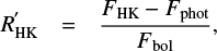 $$ \begin{eqnarray} \label{eq_rhk} R^{\prime}_{\rm HK} & = & \frac{F_{\rm HK}-F_{\rm phot}}{F_{{\rm bol}}}, \end{eqnarray} $$