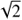 $ \sqrt2 $
