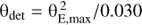 $ {\mathrm\theta}_\text{det}=\mathrm\theta_\text{E,max}^2/0.030 $