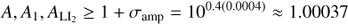 $$ A,A_1,A_{{\text{LI}}_2}\geq1+\sigma_\text{amp}=10^{0.4{(0.0004)}}\approx1.00037 $$