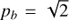 $ p_b = \sqrt{2} $