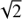 $ \sqrt{2} $
