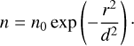 $ \begin{aligned} n = n_0 \exp \left(- \frac{r^2}{d^2}\right)\cdot \end{aligned} $