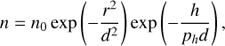 $ \begin{aligned} n = n_0 \exp \left(- \frac{r^2}{d^2}\right) \exp \left( -\frac{h}{p_h d}\right), \end{aligned} $