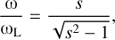 $ \begin{aligned} \frac{\upomega }{\upomega _\mathrm{L}} = \frac{s}{\sqrt{s^2 - 1}}, \end{aligned} $