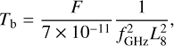 $ \begin{aligned} T_\mathrm{b} = \frac{F}{7 \times 10^{-11}} \frac{1}{f^2_\mathrm{GHz} L_8^2}, \end{aligned} $