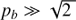 $ {p_{b}}\gg\sqrt{2,} $