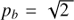 $ {p_{b}} = \sqrt{2, } $