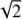 $ \sqrt{2} $