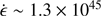 $ \dot{\epsilon} \sim 1.3\times10^{45} $