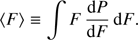 $$ \langle F\rangle \equiv \int {F{{{\rm d}P} \over {{\rm d}F}}{\rm d}F} . $$