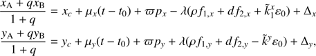 $ \begin{aligned} \frac{ x_\mathrm{A}+qx_\mathrm{B} }{1+q}&= x_{c} +\mu _{x}(t-t_0) + \varpi p_{x} - \lambda ( {\rho } f_{1,x} + {d} f_{2,x} +\tilde{k}^x_1 \varepsilon _0)+ \Delta _x \nonumber \\ \frac{ {y}_\mathrm{A}+q{y}_\mathrm{B} }{1+q}&= {y}_{c} +\mu _{{y}}(t-t_0) + \varpi p_{{y}} + \lambda ({\rho } f_{1,{y}} + {d} f_{2,{y}} -\tilde{k}^{y} \varepsilon _0) + \Delta _{y}, \end{aligned} $