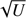 $ \sqrt{U} $