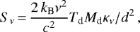 \begin{equation*}S_{\nu}\,{=}\,\frac{2\,\mbox{$k_{\textrm{B}}$}\nu^2}{c^2} \mbox{$T_{\textrm{d}}$} {{M_{\textrm{d}}}} \kappa_{\nu} /d^2\,, \end{equation*}