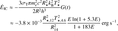 $$ \begin{aligned}&\dot{E}_{\rm IC} \approx -\frac{3 \sigma _{\rm T} \pi m_e^2 c^2 R_\star ^2 k_{\rm B}^2 T_\star ^2}{2 R^2 h^3} G(t) \nonumber \\&\quad \,\,\, \approx -3.8\times 10^{-3} \frac{R_{\star ,12}^2 T_{\star ,4.6}^2}{R_{14}^2} \frac{E \ln (1+5.3E)}{1+183E}\,\mathrm{erg\,s}^{-1}, \end{aligned} $$