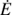 $ \dot{E} $