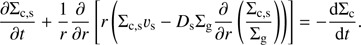 $ \begin{aligned} \frac{\partial \Sigma _\mathrm{c,s}}{\partial t} + \frac{1}{r}\frac{\partial }{\partial r}\left[r\left(\Sigma _\mathrm{c,s} v_\mathrm{s} - D_\mathrm{s} \Sigma _\mathrm{g} \frac{\partial }{\partial r} \left(\frac{\Sigma _\mathrm{c,s}}{\Sigma _\mathrm{g}}\right)\right)\right]= - \frac{\mathrm{d}\Sigma _\mathrm{c}}{\mathrm{d}t} . \end{aligned} $