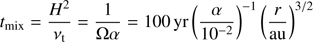 $ \begin{aligned} t_{\mathrm{mix}} =\frac{H^2}{\nu _{\mathrm{t}}} =\frac{1}{\Omega \alpha } = {\mathrm{100\,yr}} \left( \frac{\alpha }{10^{-2}} \right)^{-1} \left(\frac{r}{{\mathrm{au}}} \right)^{3/2} \end{aligned} $