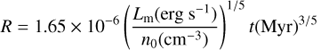 $$R = 1.65 \times {10^{ - 6}}{\left( {{{{L_{\rm{m}}}({\rm{erg }}{{\rm{s}}^{ - 1}})} \over {{n_0}({\rm{c}}{{\rm{m}}^{ - 3}})}}} \right)^{1/5}}t{({\rm{Myr}})^{3/5}}$$