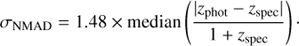$${\sigma _{{\rm{NMAD}}}} = 1.48 \times {\rm{median}}\left( {{{|{z_{{\rm{phot}}}} - {z_{{\rm{spec}}}}|} \over {1 + {z_{{\rm{spec}}}}}}} \right).$$