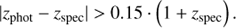 $$|{z_{{\rm{phot}}}} - {z_{{\rm{spec}}}}| > 0.15 \cdot (1 + {z_{{\rm{spec}}}}).$$