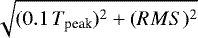 $\sqrt{(0.1\,T_{\textrm{peak}})^{2}&#x002B;({RMS})^{2}}$