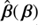 $ \hat{\boldsymbol{\beta}}(\,\boldsymbol{\beta}) $