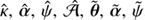$ \hat \kappa ,\,\hat \alpha ,\,\hat \psi ,\,\hat {\cal A},\,\tilde \theta ,\,\tilde \alpha \,\tilde\psi \ $