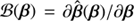 $ \mathcal{B}(\boldsymbol{\beta}) = \partial \hat{\boldsymbol{\beta}}(\boldsymbol{\beta}) / \partial \boldsymbol{\beta} $