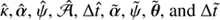 $ \hat \kappa ,\hat \alpha ,\hat \psi ,\widehat A,\Delta \hat t,\tilde \alpha ,\tilde \psi ,\tilde \theta ,{\rm{and}}\,\Delta \tilde t\ $