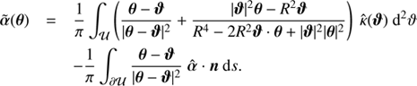 $$ \begin{aligned} \tilde{\boldsymbol{\alpha }}(\boldsymbol{\theta })&= \frac{1}{\pi } \int _{\mathcal{U} } \left(\frac{\boldsymbol{\theta } - \boldsymbol{\vartheta }}{|\boldsymbol{\theta } - \boldsymbol{\vartheta }|^2} + \frac{|\boldsymbol{\vartheta }|^2 \boldsymbol{\theta } - R^2 \boldsymbol{\vartheta }}{R^4 - 2 R^2 \boldsymbol{\vartheta } \cdot \boldsymbol{\theta } + |\boldsymbol{\vartheta }|^2 |\boldsymbol{\theta }|^2}\right)\ \hat{\kappa }(\boldsymbol{\vartheta })\ \text{ d}^2\vartheta \nonumber \\&- \frac{1}{\pi } \int _{\partial \mathcal{U} }\frac{\boldsymbol{\theta } - \boldsymbol{\vartheta }}{|\boldsymbol{\theta } - \boldsymbol{\vartheta }|^2} \ \hat{\boldsymbol{\alpha }} \cdot \boldsymbol{n}\ \text{ d}s. \end{aligned} $$