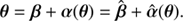 $$ \begin{aligned} \boldsymbol{\theta } = \boldsymbol{\beta } + \boldsymbol{\alpha }(\boldsymbol{\theta }) = \hat{\boldsymbol{\beta }} + \hat{\boldsymbol{\alpha }}(\boldsymbol{\theta }). \end{aligned} $$