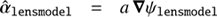 $ {\widehat {\bf{\alpha }}_{\rm{lensmodel}}} = a\nabla {\psi _{\rm{lensmodel}}}\ $