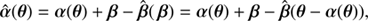 $$ \begin{aligned} \hat{\boldsymbol{\alpha }}(\boldsymbol{\theta }) = \boldsymbol{\alpha }(\boldsymbol{\theta }) + \boldsymbol{\beta } - \hat{\boldsymbol{\beta }}(\,\boldsymbol{\beta }) = \boldsymbol{\alpha }(\boldsymbol{\theta }) + \boldsymbol{\beta } - \hat{\boldsymbol{\beta }}(\boldsymbol{\theta } - \boldsymbol{\alpha }(\boldsymbol{\theta })), \end{aligned} $$