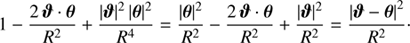 $$ \begin{aligned} 1 - \frac{2\,\boldsymbol{\vartheta } \cdot \boldsymbol{\theta }}{R^2} + \frac{|\boldsymbol{\vartheta }|^2\,|\boldsymbol{\theta }|^2}{R^4} = \frac{|\boldsymbol{\theta }|^2}{R^2} - \frac{2\, \boldsymbol{\vartheta } \cdot \boldsymbol{\theta }}{R^2} + \frac{|\boldsymbol{\vartheta }|^2}{R^2} = \frac{\left|\boldsymbol{\vartheta }-\boldsymbol{\theta }\right|^2}{R^2}\cdot \end{aligned} $$