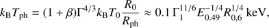 $$ \begin{aligned} k_{\rm B}T_{\rm ph}=(1+\beta )\Gamma ^{4/3}k_{\rm B}T_0 \frac{R_0}{R_{\rm ph}}\approx 0.1\,\Gamma _{1}^{11/6}E_{0.49}^{-1/4}R_{0,6}^{1/4}\,\mathrm{keV}, \end{aligned} $$