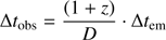 $$ \begin{aligned} \Delta t_{\text{obs}} = \frac{\left(1+z\right)}{D} \cdot \Delta t_{\text{em}} \end{aligned} $$