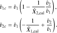 \begin{equation*} \begin{array}{l} \hspace*{-4pt}\displaystyle \vh_{1c} = \vh_1 \left(1-\frac{1}{\Xh_{2,\textrm{cal}}} \frac{\vh_2}{\vh_1}\right), \vspace*{5pt}\\ \hspace*{-4pt}\displaystyle \vh_{2c} = \vh_1 \left(-\frac{1}{\Xh_{1,\textrm{cal}}} &#x002B; \frac{\vh_2}{\vh_1}\right).\end{array} \end{equation*}