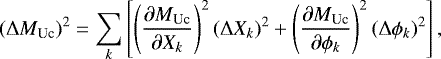 \begin{equation*} (\mathrm{\Delta} M_{\textrm{Uc}})^2=\sum_{k} \left[ \left(\frac{\partial M_{\textrm{Uc}}}{\partial X_k}\right)^2(\mathrm{\Delta} X_k)^2 &#x002B; \left(\frac{\partial M_{\textrm{Uc}}}{\partial \phi_k}\right)^2(\mathrm{\Delta} \phi_k)^2 \right], \vspace*{13pt} \end{equation*}