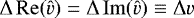 $\mathrm{\Delta}\operatorname{Re}(\hat{v}) = \mathrm{\Delta}\operatorname{Im}(\hat{v}) \equiv \mathrm{\Delta} v$