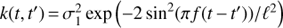 $$k(t,{t^\prime }) = \sigma _1^2\exp \left( { - 2{{\sin }^2}(\pi f(t - {t^\prime }))/{\ell ^2}} \right)$$